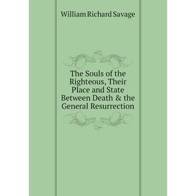 

Книга The Souls of the Righteous, Their Place and State Between Death & the General Resurrection