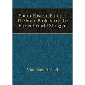 

Книга South-Eastern Europe: The Main Problem of the Present World Struggle