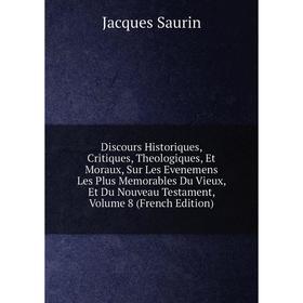 

Книга Discours Historiques, Critiques, Theologiques, Et Moraux, Sur Les Evenemens Les Plus Memorables Du Vieux, Et Du Nouveau Testament, Volume 8 (Fre