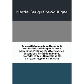 

Книга Journal Hebdomadaire Des Arts Et Métiers: De La Fabrique Et De La Mécanique-Pratique, Des Découvertes, Inventions, Perfectionnemens, Procédés Ut