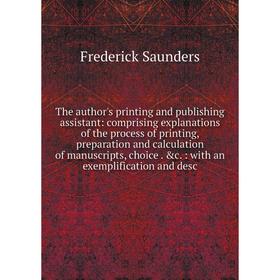 

Книга The author's printing and publishing assistant: comprising explanations of the process of printing, preparation and calculation of manuscripts,