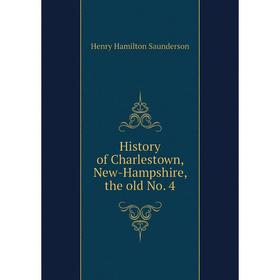 

Книга History of Charlestown, New-Hampshire, the old No. 4