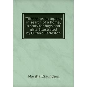 

Книга Tilda Jane, an orphan in search of a home; a story for boys and girls. Illustrated by Clifford Carleston