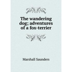 

Книга The wandering dog; adventures of a fox-terrier