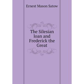 

Книга The Silesian loan and Frederick the Great
