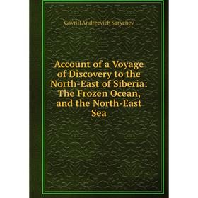 

Книга Account of a Voyage of Discovery to the North-East of Siberia: The Frozen Ocean, and the North-East Sea