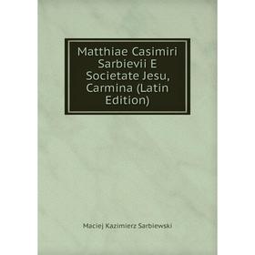 

Книга Matthiae Casimiri Sarbievii E Societate Jesu, Carmina