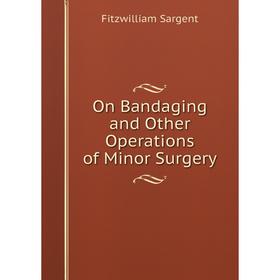 

Книга On Bandaging and Other Operations of Minor Surgery