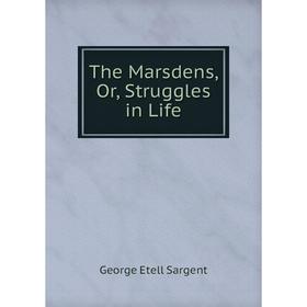 

Книга The Marsdens, Or, Struggles in Life