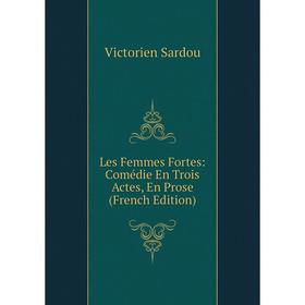 

Книга Les Femmes Fortes: Comédie En Trois Actes, En Prose