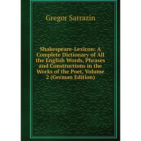 

Книга Shakespeare-Lexicon: A Complete Dictionary of All the English Words, Phrases and Constructions in the Works of the Poet, Volume 2 (German Editio