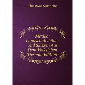 

Книга Mexiko: Landschaftsbilder Und Skizzen Aus Dem Volksleben