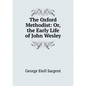 

Книга The Oxford Methodist: Or, the Early Life of John Wesley