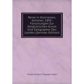 

Книга Reise in Kleinasien, Sommer, 1895: Forschungen Zur Seldjukischen Kunst Und Geographie Des Landes (German Edition)