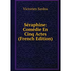 

Книга Séraphine: Comédie En Cinq Actes (French Edition)