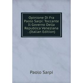 

Книга Opinione Di Fra Paolo Sarpi: Toccante Il Governo Della Republica Veneziana