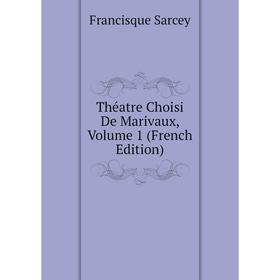 

Книга Théatre Choisi De Marivaux, Volume 1 (French Edition)
