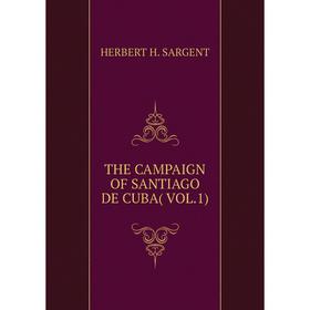 

Книга THE CAMPAIGN OF SANTIAGO DE CUBA( VOL.1)