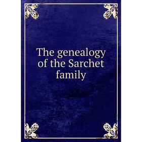 

Книга The genealogy of the Sarchet family