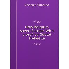 

Книга How Belgium saved Europe. With a pref. by Goblet D'Alviella