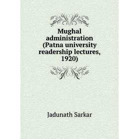 

Книга Mughal administration (Patna University readership lectures, 1920)