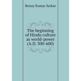 

Книга The beginning of Hindu culture as world-power (A.D. 300-600)