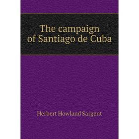 

Книга The campaign of Santiago de Cuba