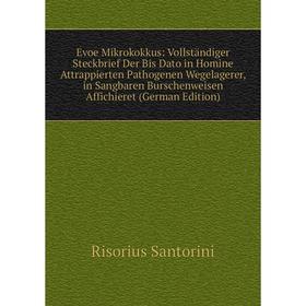 

Книга Evoe Mikrokokkus: Vollständiger Steckbrief Der Bis Dato in Homine Attrappierten Pathogenen Wegelagerer, in Sangbaren Burschenweisen Affichieret