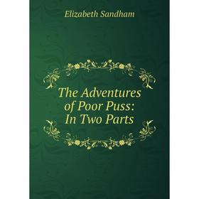 

Книга The Adventures of Poor Puss: In Two Parts
