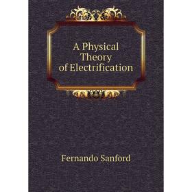 

Книга A Physical Theory of Electrification