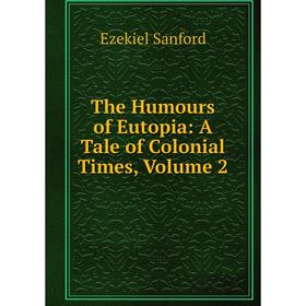 

Книга The Humours of Eutopia: A Tale of Colonial Times, Volume 2