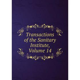 

Книга Transactions of the Sanitary Institute, Volume 14