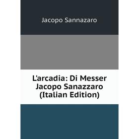 

Книга L'arcadia: Di Messer Jacopo Sanazzaro