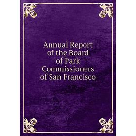 

Книга Annual Report of the Board of Park Commissioners of San Francisco