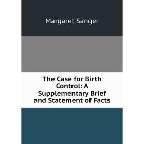 

Книга The Case for Birth Control: A Supplementary Brief and Statement of Facts