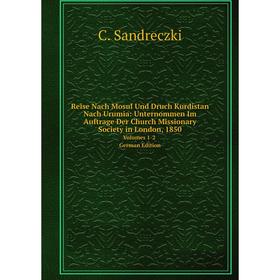 

Книга Reise Nach Mosul Und Druch Kurdistan Nach Urumia: Unternommen Im Auftrage Der Church Missionary Society in London, 1850Volumes 1-2 German Editio