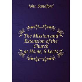 

Книга The Mission and Extension of the Church at Home, 8 Lects