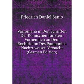 

Книга Varroniana in Den Schriften Der Römischen Juristen: Vornemlich an Dem Enchiridion Des Pomponius Nachzuweisen Versucht (German Edition)