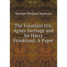 

Книга The Fountain Inn, Agnes Surriage and Sir Harry Frankland: A Paper