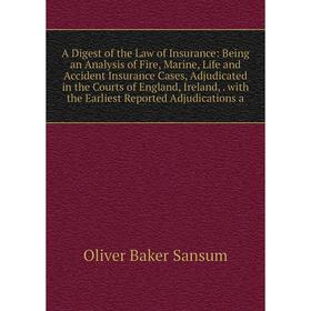 

Книга A Digest of the Law of Insurance: Being an Analysis of Fire, Marine, Life and Accident Insurance Cases, Adjudicated in the Courts of England, Ir
