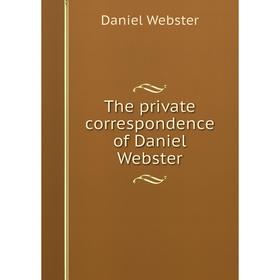 

Книга The private correspondence of Daniel Webster