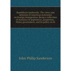 

Книга Republican landmarks. The views and opinions of American statesmen on foreign immigration. Being a collection of statistics of population, paupe