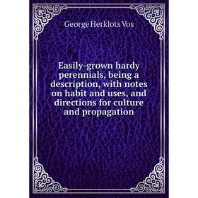

Книга Easily-grown hardy perennials, being a description, with notes on habit and uses, and directions for culture and propagation