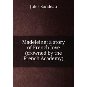 

Книга Madeleine: a story of French love (crowned by the French Academy)