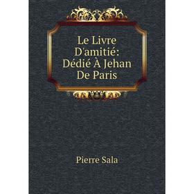 

Книга Le Livre D'amitié: Dédié À Jehan De Paris