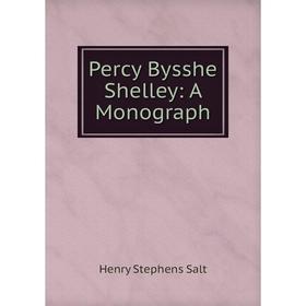 

Книга Percy Bysshe Shelley: A Monograph