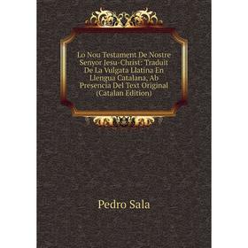 

Книга Lo Nou Testament De Nostre Senyor Jesu-Christ: Traduit De La Vulgata Llatina En Llengua Catalana, Ab Presencia Del Text Original (Catalan Editio