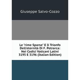 

Книга Le rime Sparse E Il Trionfo Dell'eternità Di F Petrarca: Nei Codici Vaticani Latini 3195 E 3196