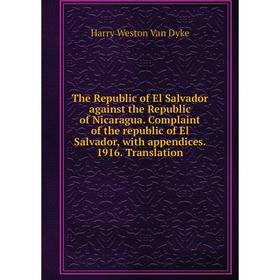 

Книга The Republic of El Salvador against the Republic of Nicaragua. Complaint of the republic of El Salvador, with appendices. 1916. Translation