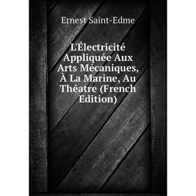 

Книга L'Électricité Appliquée Aux Arts Mécaniques, À La Marine, Au Théatre